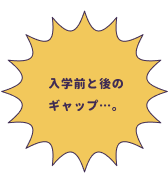 入学前と後のギャップ…。